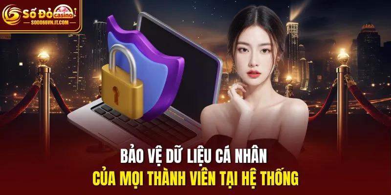 Bảo vệ dữ liệu cá nhân của mọi thành viên tại hệ thống