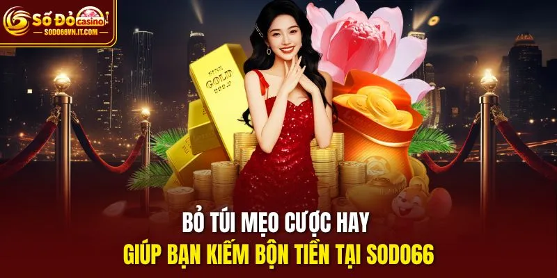Bỏ túi mẹo cược hay giúp bạn kiếm bộn tiền tại sodo66