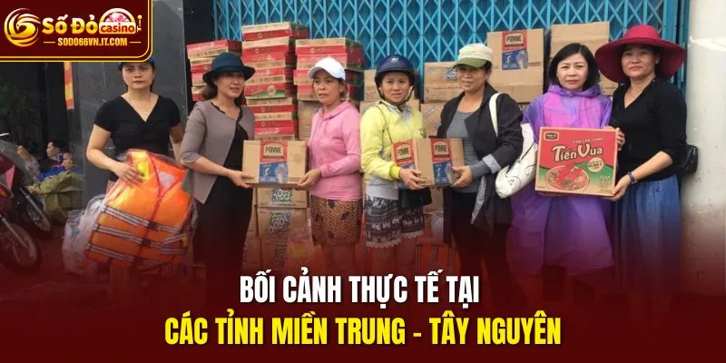 Bối cảnh thực tế tại các tỉnh miền Trung – Tây Nguyên