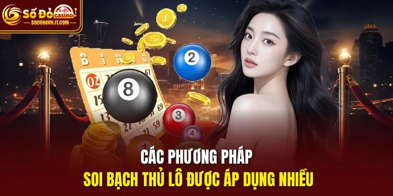 Các phương pháp soi bạch thủ lô đề được áp dụng nhiều
