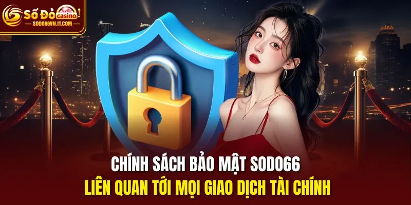 Chính sách bảo mật Sodo66 liên quan tới mọi giao dịch tài chính