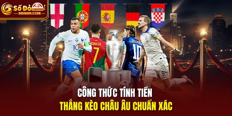 Công thức tính tiền thắng kèo châu âu chuẩn xác