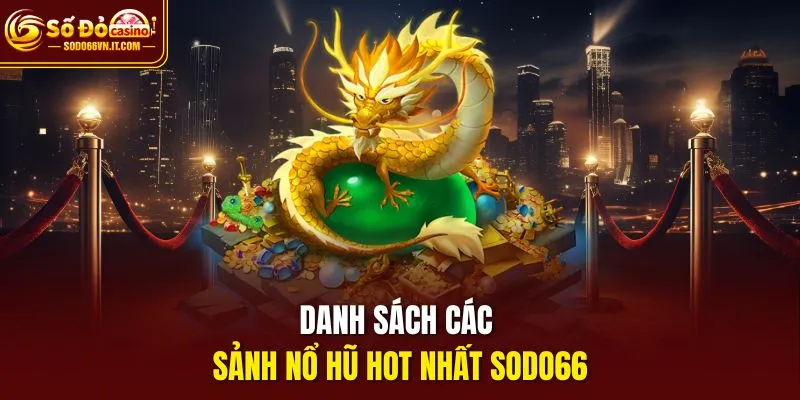 Danh sách các sảnh nổ hũ hot nhất sodo66