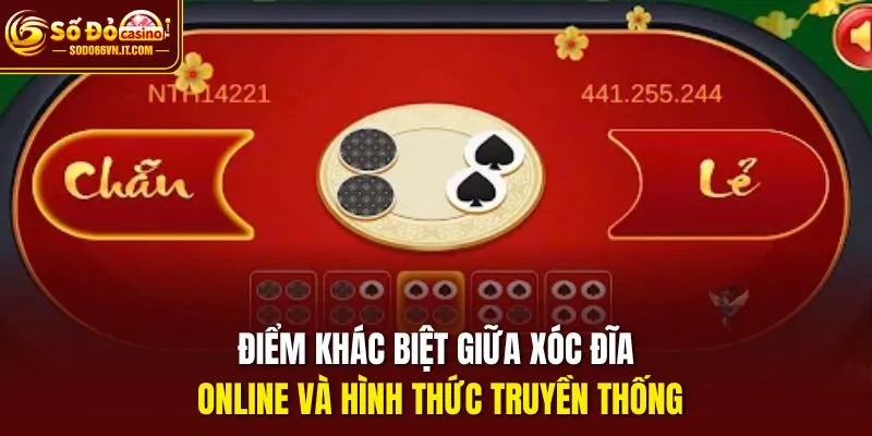 Điểm khác biệt giữa Xóc đĩa online và hình thức truyền thống