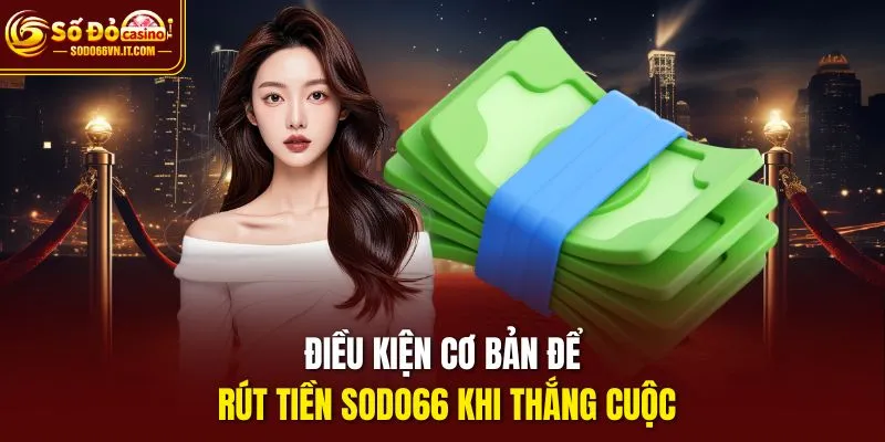 Điều kiện cơ bản để rút tiền SODO66 khi thắng cuộc