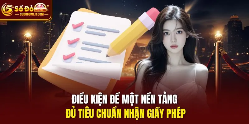 Điều kiện để một nền tảng đủ tiêu chuẩn nhận giấy phép