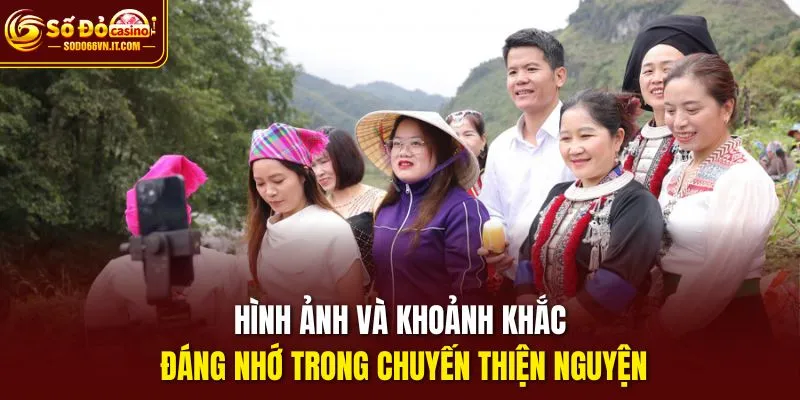 Hình ảnh và khoảnh khắc đáng nhớ trong chuyến thiện nguyện