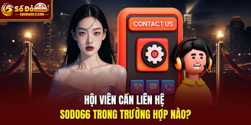 Hội viên cần liên hệ sodo66 trong trường hợp nào?