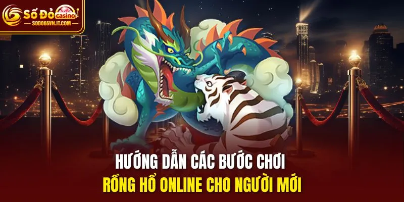 Hướng dẫn các bước chơi Rồng hổ online cho người mới