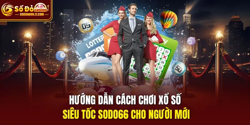 Hướng dẫn cách chơi Xổ Số Siêu Tốc SODO66 cho người mới