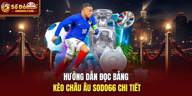 Hướng dẫn đọc bảng Kèo Cá Cược Châu Âu sodo66 chi tiết