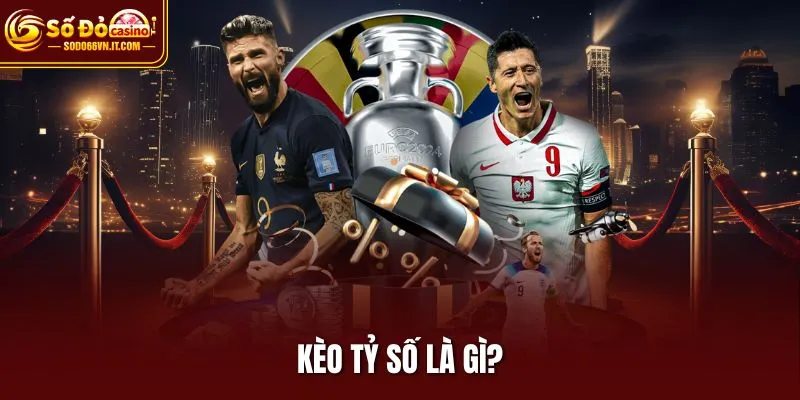 Kèo tỷ số là gì?
