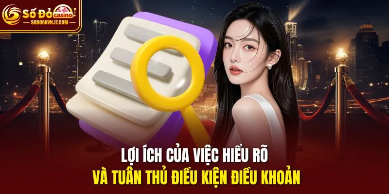 Lợi ích của việc hiểu rõ và tuân thủ điều kiện điều khoản