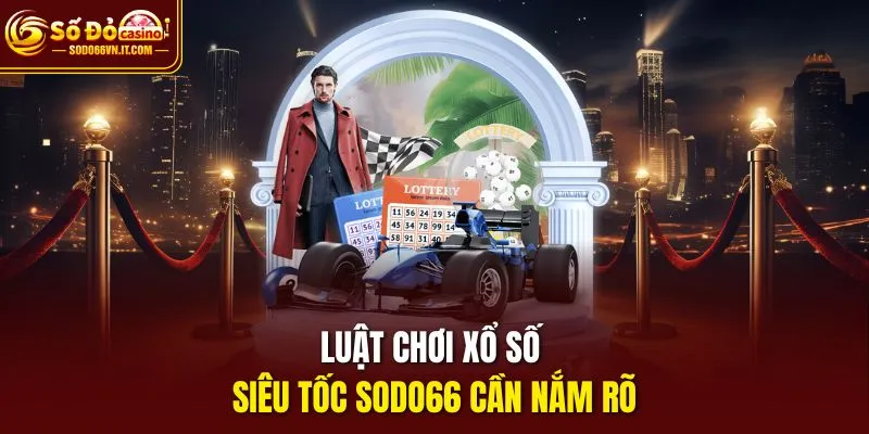 Luật chơi Xổ Số Siêu Tốc SODO66 cần nắm rõ
