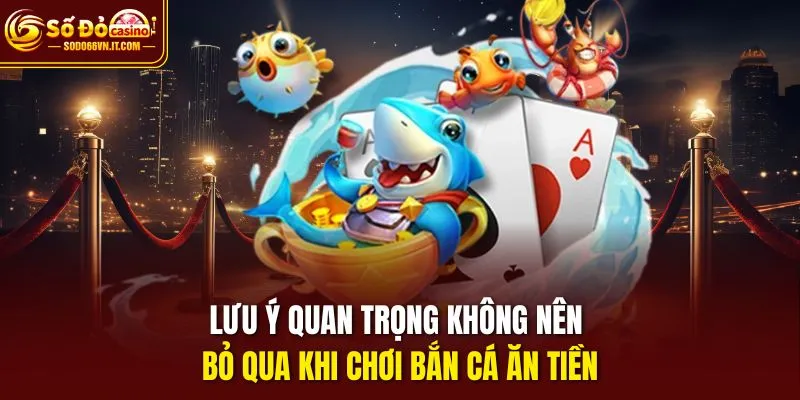 Lưu ý quan trọng không nên bỏ qua khi chơi Bắn cá ăn tiền