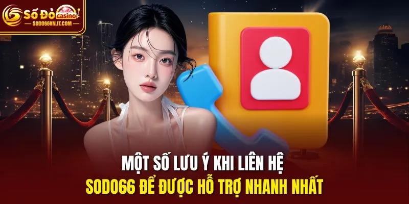 Một số lưu ý khi liên hệ sodo66 để được hỗ trợ nhanh nhất