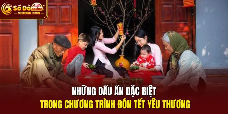 Những dấu ấn đặc biệt trong chương trình đón Tết yêu thương