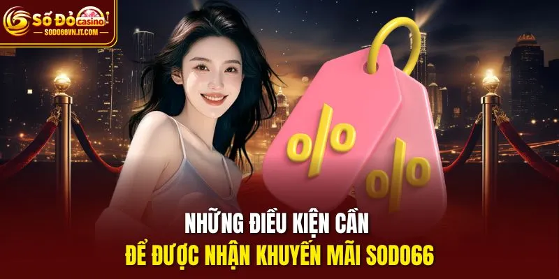 Những điều kiện cần để được nhận khuyến mãi sodo66