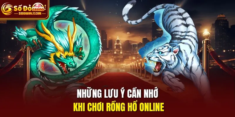 Những lưu ý cần nhớ khi chơi Rồng hổ online