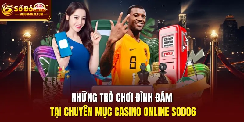 Những trò chơi đình đám tại chuyên mục Casino Online SODO6