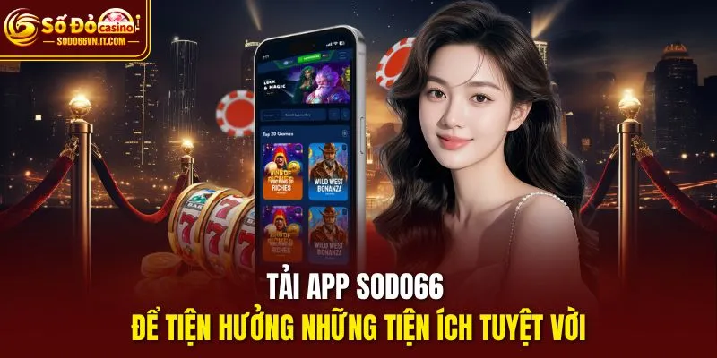 Tải app sodo66 để tiện hưởng những tiện ích tuyệt vời