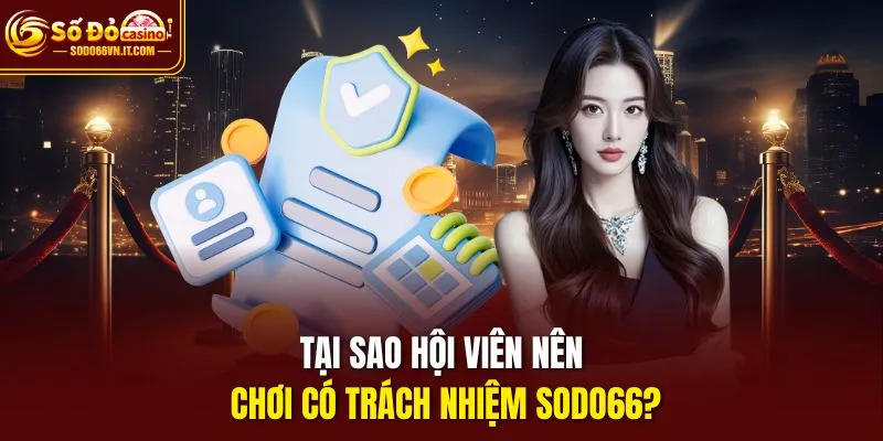 Tại sao hội viên nên chơi có trách nhiệm sodo66?