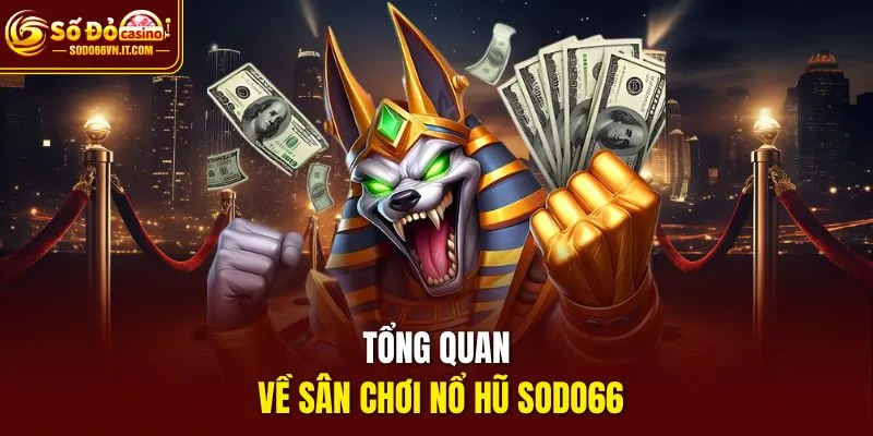 Tổng quan về sân chơi nổ hũ sodo66
