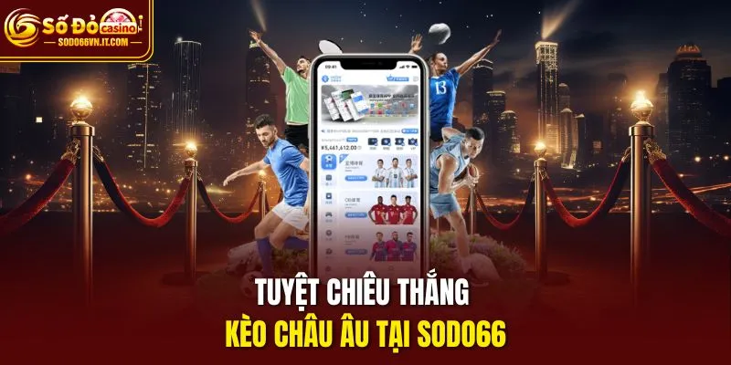 Tuyệt chiêu thắng kèo châu Âu tại SODO66