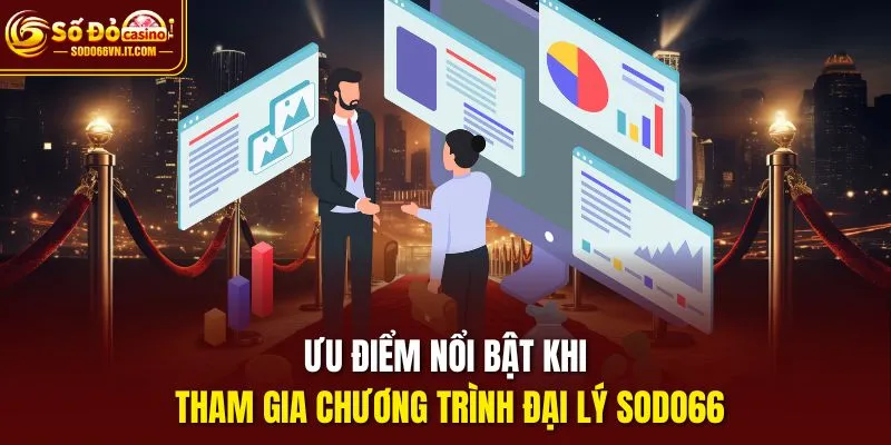 Ưu điểm nổi bật khi tham gia chương trình đại lý sodo66