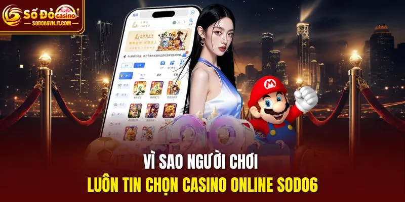 Vì sao người chơi luôn tin chọn Casino Online SODO6